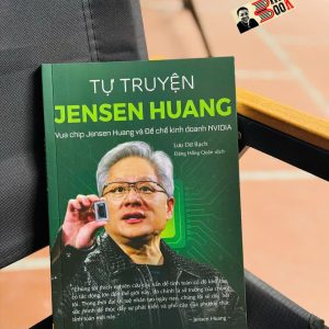 TỰ TRUYỆN JENSEN HUANG – VUA CHIP JENSEN HUANG VÀ ĐẾ CHẾ KINH DOANH NVIDIA – Jensen Huang – Lữ Bạch và Hồng Quân dịch – Nhân Dân Books