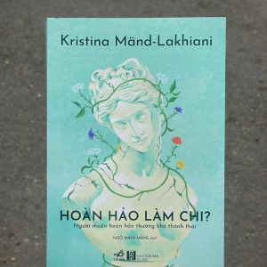 HOÀN HẢO LÀM CHI – Kristina Mand-Lakhiani – Ngô Minh Hằng dịch – Nhã Nam