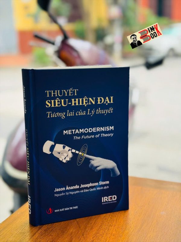 THUYẾT SIÊU-HIỆN ĐẠI - TƯƠNG LAI CỦA LÝ THUYẾT – Jason Ānanda Josephson storm – Nguyễn Sỹ Nguyên và Đào Quốc Minh dịch – IRED BOOKS