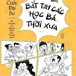 BẮT TAY CÁC HỌC BÁ THỜI XƯA - Cấp Cước Đại Sư - Lục Bích dịch - Nhã Nam