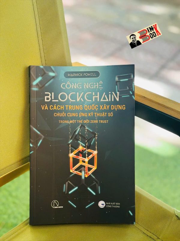 CÔNG NGHỆ BLOCKCHAIN VÀ CÁCH TRUNG QUỐC XÂY DỰNG CHUỖI CUNG ỨNG KỸ THUẬT SỐ TRONG MỘT THẾ GIỚI ZERO TRUST – Warwick Powell –  Lyceum - NXB Công Thương