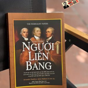 LUẬN CƯƠNG NGƯỜI LIÊN BANG - Alexander Hamilton, James Madison, John Jay - Quốc Trung, Hồng Ngọc dịch - Omega Plus
