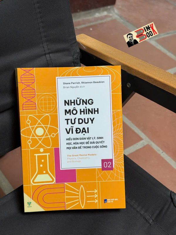 NHỮNG MÔ HÌNH TƯ DUY VĨ ĐẠI 2 - HIỂU ĐƠN GIẢN VẬT LÝ, SINH HỌC, HÓA HỌC ĐỂ GIẢI QUYẾT MỌI VẤN ĐỀ TRONG CUỘC SỐNG - Shane Parrish, Rhiannon Beaubien - Brian Nguyễn dịch - Ymate