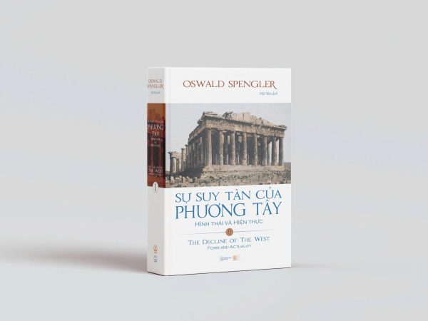 (Bìa cứng) SỰ SUY TÀN CỦA PHƯƠNG TÂY: Tập I - Hình Thái Và Hiện Thực - Oswald Spengler - Hải Yến dịch - Khai Minh