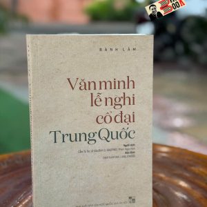 VĂN MINH LỄ NGHI CỔ ĐẠI TRUNG QUỐC - Bành Lâm - NXB Đại học Quốc gia Hà Nội