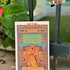 CHÚA NGUYỄN VÀ CÁC GIAI THOẠI MỞ ĐẤT PHƯƠNG NAM - Nguyễn Hữu Hiếu -  NXB Chính trị Quốc gia Sự Thật