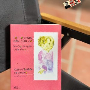 TOTTO-CHAN BÊN CỬA SỔ - NHỮNG CHUYỆN TIẾP THEO - Kuroyanagi Tetsuko - Trương Thùy Lan dịch - Nhã Nam - NXB Hội Nhà Văn