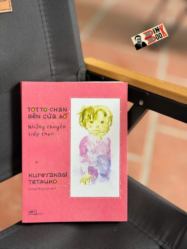 TOTTO-CHAN BÊN CỬA SỔ - NHỮNG CHUYỆN TIẾP THEO - Kuroyanagi Tetsuko - Trương Thùy Lan dịch - Nhã Nam - NXB Hội Nhà Văn