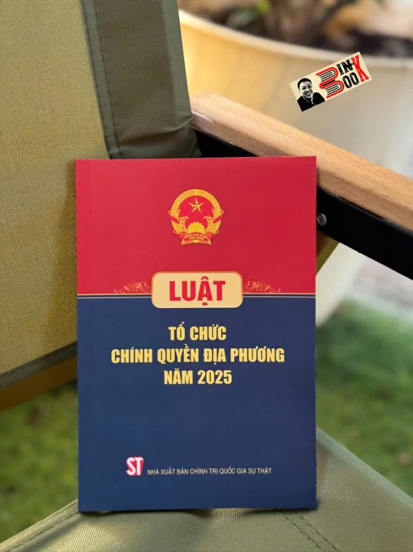 LUẬT TỔ CHỨC CHÍNH QUYỀN ĐỊA PHƯƠNG NĂM 2025 – NXB Chính trị quốc gia sự thật