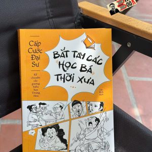 BẮT TAY CÁC HỌC BÁ THỜI XƯA - Cấp Cước Đại Sư – Lục Bích dịch – Nhã Nam – NXB Dân Trí