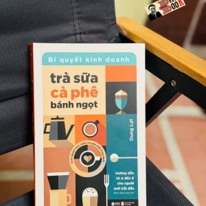 BÍ QUYẾT KINH DOANH TRÀ SỮA, CÀ PHÊ, BÁNH NGỌT – Dung Lợi – Alphabooks – NXB Tài Chính
