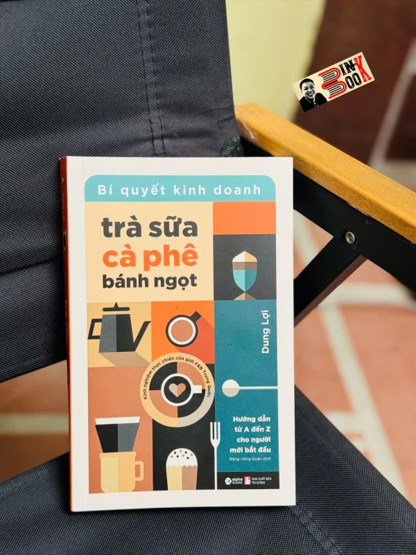 BÍ QUYẾT KINH DOANH TRÀ SỮA, CÀ PHÊ, BÁNH NGỌT – Dung Lợi – Alphabooks – NXB Tài Chính