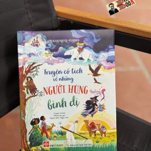 (Bìa cứng in màu) IILUSTRATED CLASSICS – TRUYỆN CỔ TÍCH VỀ NHỮNG NGƯỜI HÙNG BÌNH DỊ  – Ngọc Anh dịch – Đinh Tị Books – NXB Thế Giới