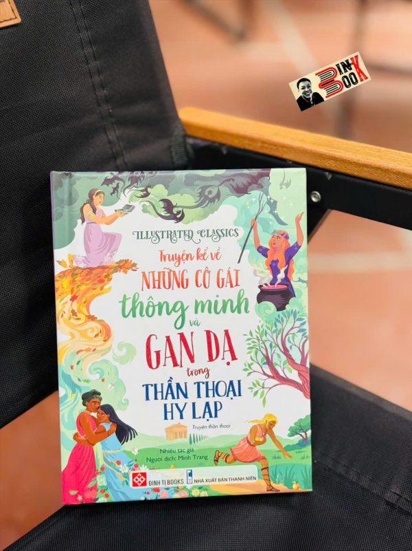 (Bìa cứng in màu) IILUSTRATED CLASSICS – TRUYỆN KỂ VỀ NHỮNG CÔ GÁI THÔNG MINH VÀ GAN DẠ TRONG THẦN THOẠI HY LẠP – Nhiều tác giả – Minh Trang dịch – Đinh Tị Books – NXB Hà Nội