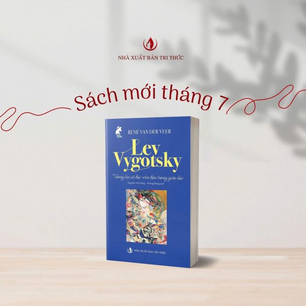 LEV VYGOTSKY TƯƠNG TÁC XÃ HỘI-VĂN HÓA TRONG GIÁO DỤC – René van der Veer – Nguyễn Viết Dũng & Hoàng Hưng dịch - NXB Tri Thức