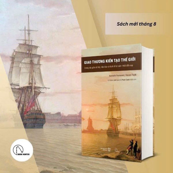 GIAO THƯƠNG KIẾN TẠO THẾ GIỚI – Kenneth Pomeran, Steven Topik – Lê Doãn Anh Quân, Phạm Danh Việt dịch - Book Hunter - NXB Đồng Nai