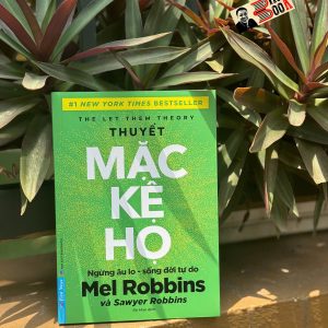 THUYẾT MẶC KỆ HỌ – Mel Robbins và Sawyer Robbins – Rô Man dịch – First News – NXB Dân Trí