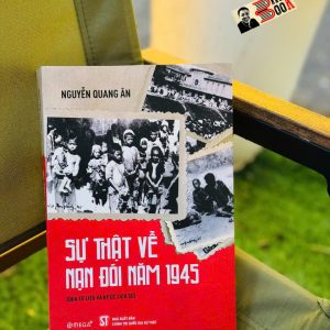 SỰ THẬT VỀ NẠN ĐÓI 1945: Thảm Họa Lịch Sử Và Khát Vọng Sống Của Một Dân Tộc –  Nguyễn Quang Ân – Omega Plus - NXB CTQGST