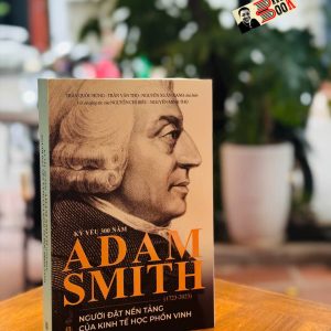 KỶ YẾU 300 NĂM ADAM SMITH (1723-2023) - Người Đặt Nền Tảng Của Kinh Tế Học Phồn Vinh - PHANBOOK