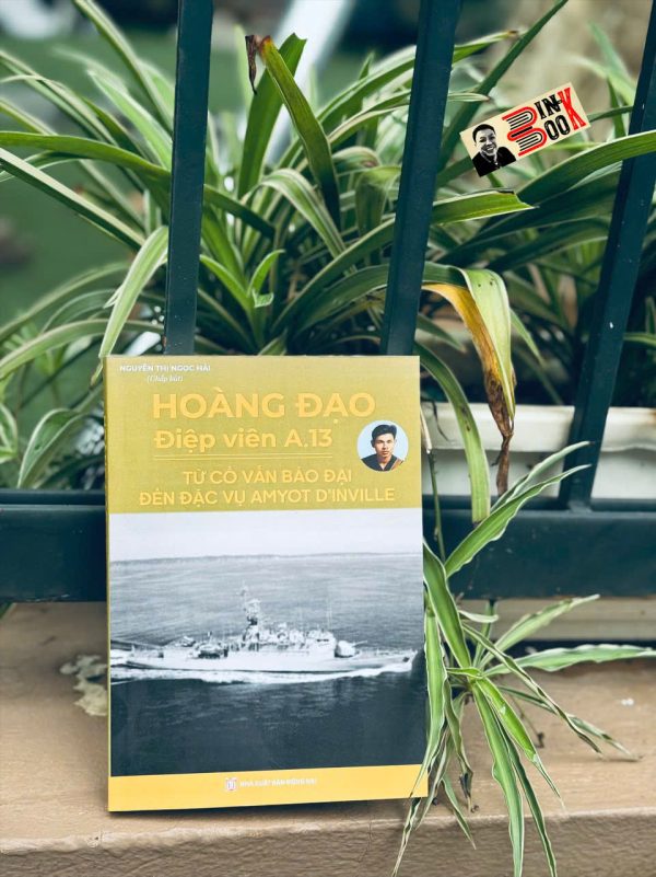 HOÀNG ĐẠO - ĐIỆP VIÊN A.13: Từ cố vấn Bảo Đại đến đặc vụ Amyot D’inville - Nguyễn Thị Ngọc Hải - Hanoibooks