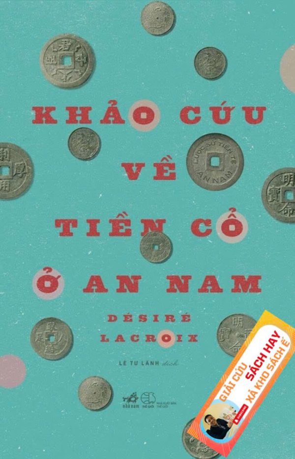 [Giải Cứu Sách Hay – Xả Kho Sách Ế] KHẢO CỨU VỀ TIỀN CỔ Ở AN NAM - BÌA CỨNG - Desiré Lacroix - Lê Tư Lành dịch - Nhã Nam