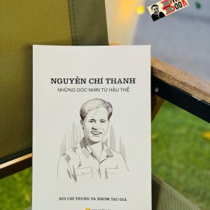 NGUYỄN CHÍ THANH - NHỮNG GÓC NHÌN TỪ HẬU THẾ - Bùi Chí Trung và nhóm tác giả - Omega Plus - NXB Quân Đội Nhân Dân