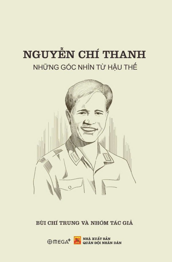 NGUYỄN CHÍ THANH - NHỮNG GÓC NHÌN TỪ HẬU THẾ - Bùi Chí Trung và nhóm tác giả - Omega Plus - NXB Quân Đội Nhân Dân