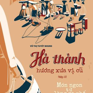 HÀ THÀNH HƯƠNG XƯA VỊ CŨ TẬP 2 – Món ngon từ làng ra phố – Vũ Thị Tuyết Nhung – Tri thức trẻ – NXB Hà Nội