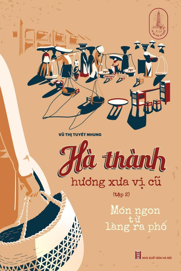 HÀ THÀNH HƯƠNG XƯA VỊ CŨ TẬP 2 – Món ngon từ làng ra phố – Vũ Thị Tuyết Nhung – Tri thức trẻ – NXB Hà Nội