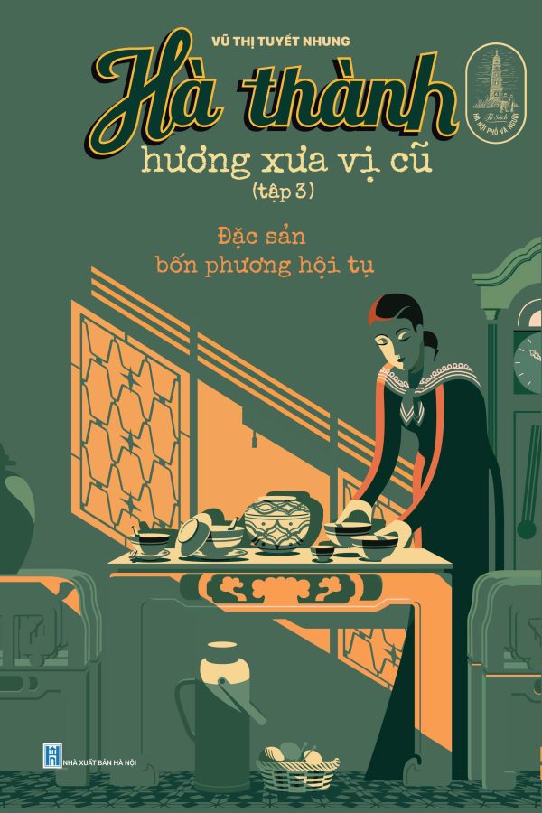 HÀ THÀNH HƯƠNG XƯA VỊ CŨ TẬP 3 – Đặc sản bốn phương hội tụ – Vũ Thị Tuyết Nhung – Tri thức trẻ – NXB Hà Nội