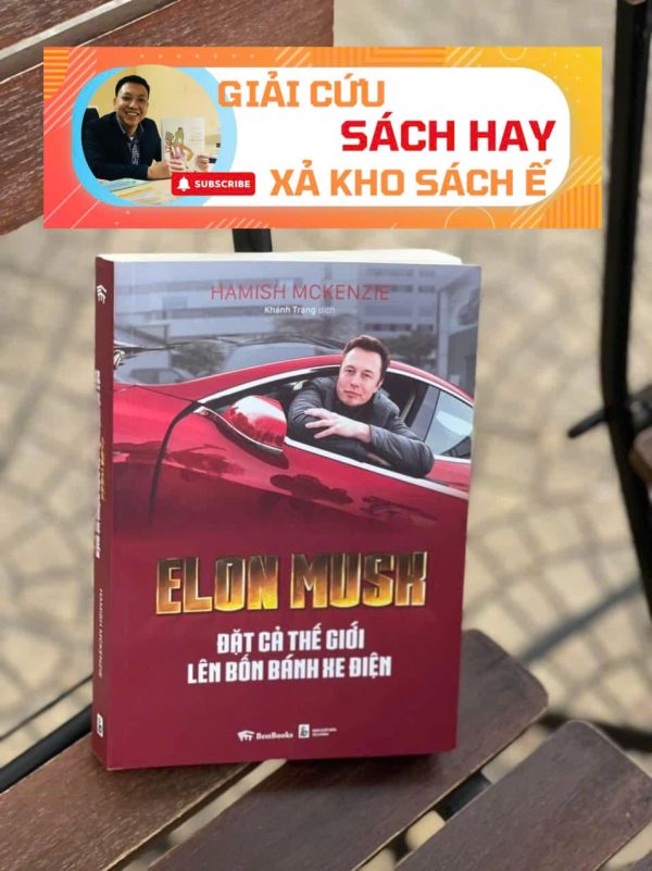 [Giải cứu sách hay, xả kho chống ế 60%] ELON MUSK ĐẶT CẢ THẾ GIỚI LÊN BỐN BÁNH XE ĐIỆN - Hamish McKenzie - Bestbooks - NXB Tài Chính