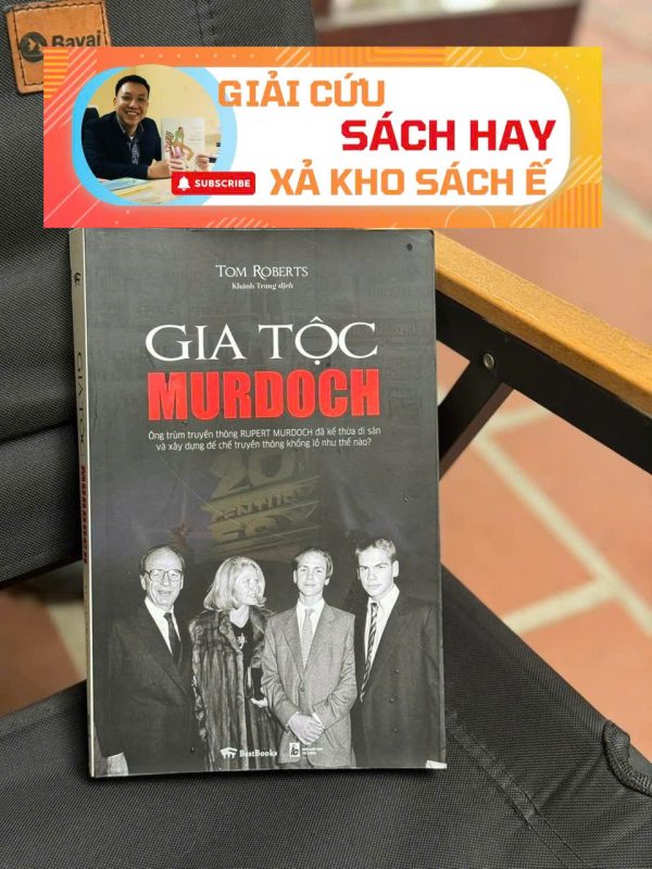 [Giải cứu sách hay, xả kho chống ế 60%] GIA TỘC MURDOCH - Ông trùm truyền thông Rupert Murdoch đã kế thừa di sản và xây dựng đế chế truyền thông khổng lồ như thế nào? – Tom Roberts  – BestBooks