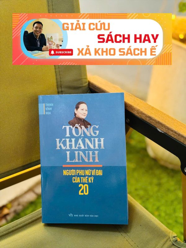 [Giải cứu sách hay, xả kho chống ế] TỐNG KHÁNH LINH - NGƯỜI PHỤ NỮ VĨ ĐẠI CỦA THẾ KỶ 20 (sách in 2013, giấy xốp)  - Thịnh Vĩnh Hoa - Hương Thảo dịch - Huy Hoàng - NXB Văn học