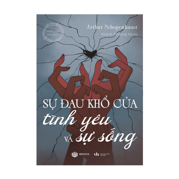 SỰ ĐAU KHỔ CỦA TÌNH YÊU VÀ SỰ SỐNG – Arthur Schopenhauer – Khánh Phương dịch – Sbooks – NXB Văn học