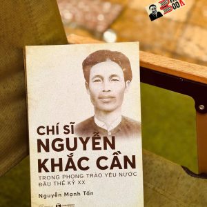 CHÍ SĨ NGUYỄN KHẮC CẦN TRONG PHONG TRÀO YÊU NƯỚC ĐẦU THẾ KỶ XX – Nguyễn Mạnh Tấn – Thái Hà books - NXB Thế Giới