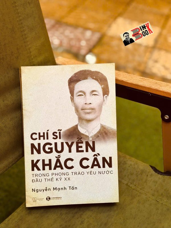 CHÍ SĨ NGUYỄN KHẮC CẦN TRONG PHONG TRÀO YÊU NƯỚC ĐẦU THẾ KỶ XX – Nguyễn Mạnh Tấn – Thái Hà books - NXB Thế Giới