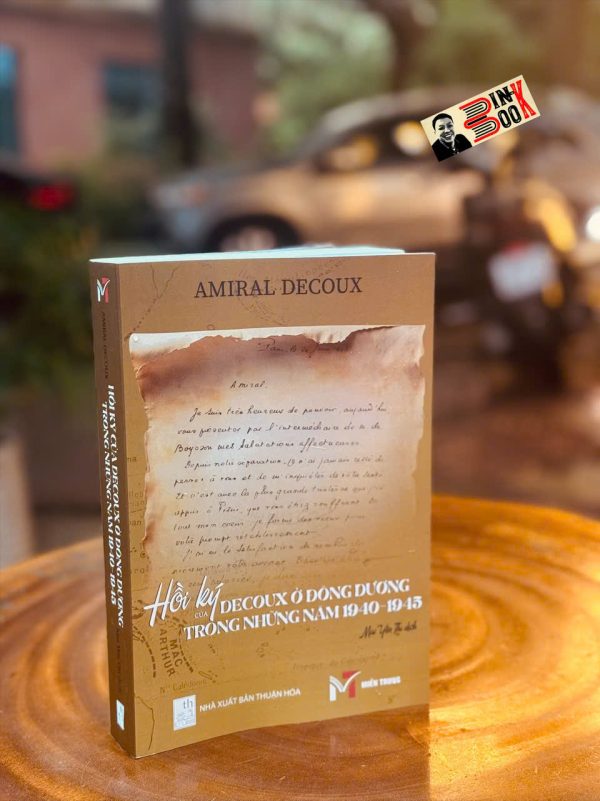 HỒI KÝ CỦA DECOUX Ở ĐÔNG DƯƠNG TRONG NHỮNG NĂM 1940-1045 - Amiral Decoux - Trường Phương books - NXB Thuận Hóa