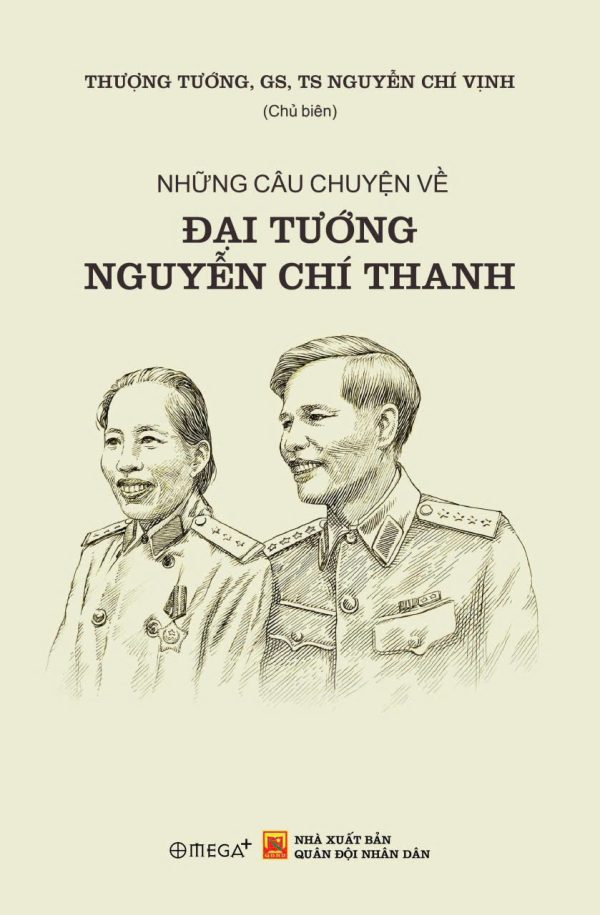 NHỮNG CÂU CHUYỆN VỀ ĐẠI TƯỚNG NGUYỄN CHÍ THANH – Thượng Tướng, GS, TS Nguyễn Chí Vịnh – Omega Plus