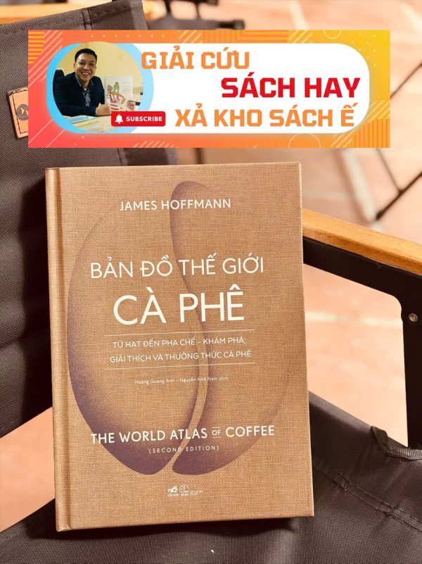 BẢN ĐỒ THẾ GIỚI CÀ PHÊ – TỪ HẠT ĐẾN PHA CHẾ- KHÁM PHÁ, GIẢI THÍCH VÀ THƯỞNG THỨC CÀ PHÊ – James Hoffman -  Nhã Nam