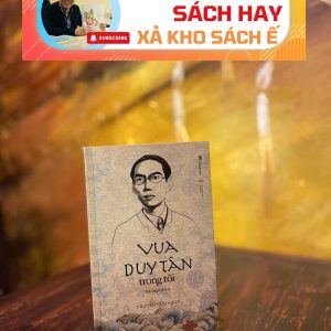 [Giải cứu sách hay, xả kho chống ế 50%] VUA DUY TÂN TRONG TÔI (tiểu thuyết lịch sử) – Nguyễn Hữu Nam – Bestbook - NXB Đà Nẵng