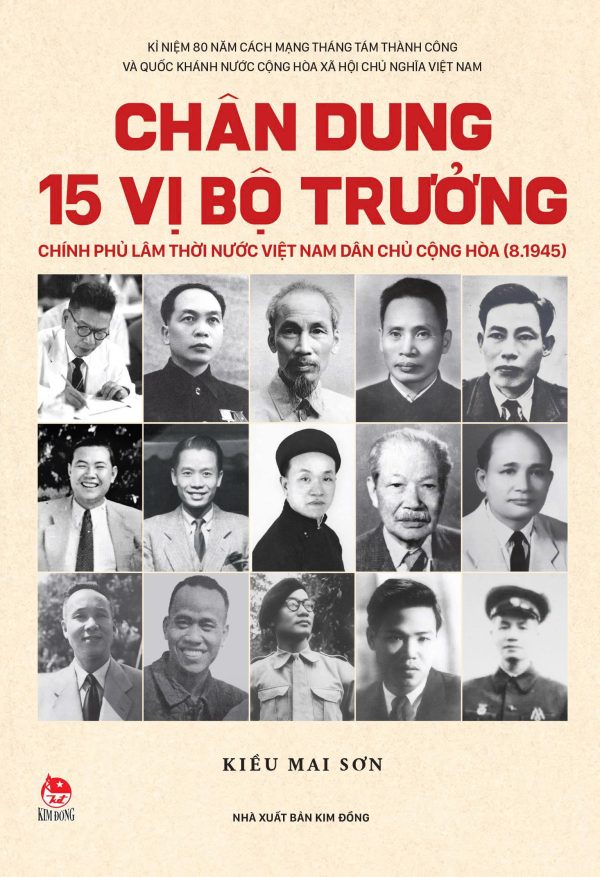 CHÂN DUNG 15 VỊ BỘ TRƯỞNG CHÍNH PHỦ LÂM THỜI NƯỚC VIỆT NAM DÂN CHỦ CỘNG HÒA (8.1945) – Kiều Mai Sơn – NXB Kim Đồng