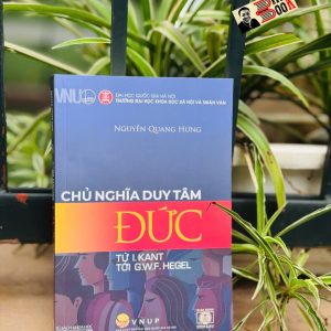 CHỦ NGHĨA DUY TÂM ĐỨC (từ I. Kant tới G.W.F. Hegel) – Nguyễn Quang Hưng – NXB Đại học Quốc gia Hà Nội