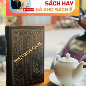 (Bìa cứng) METROPOLIS - LỊCH SỬ PHÁT TRIỂN ĐÔ THỊ, PHÁT MINH LỚN NHẤT CỦA LOÀI NGƯỜI – Ben Wilson – Hoàng Đức Long dịch - Nhã Nam – NXB Thế Giới