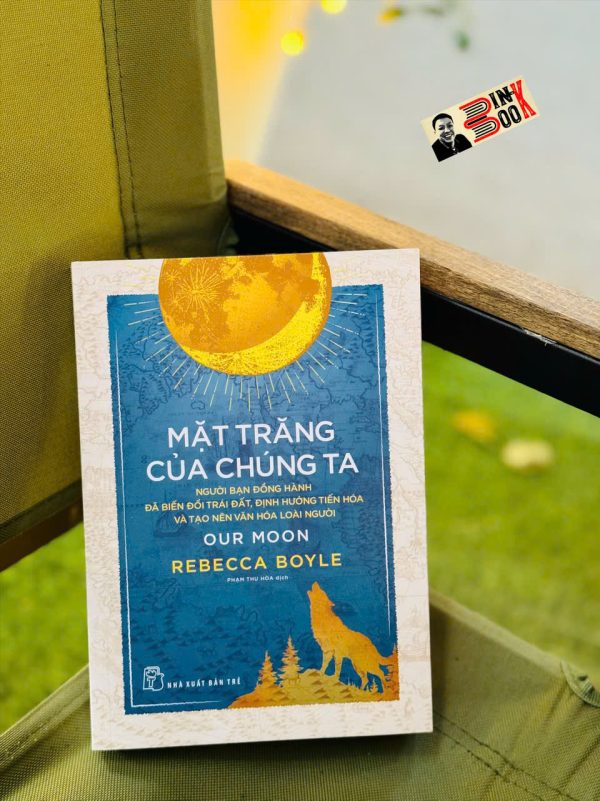 MẶT TRĂNG CỦA CHÚNG TA – Jill Stark, Rebecca Boyle – Phạm Thu Hòa dịch - NXB Trẻ