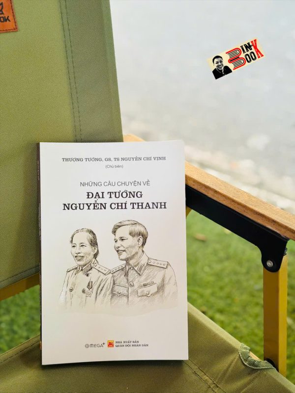 NHỮNG CÂU CHUYỆN VỀ ĐẠI TƯỚNG NGUYỄN CHÍ THANH – Thượng Tướng, GS, TS Nguyễn Chí Vịnh – Omega Plus