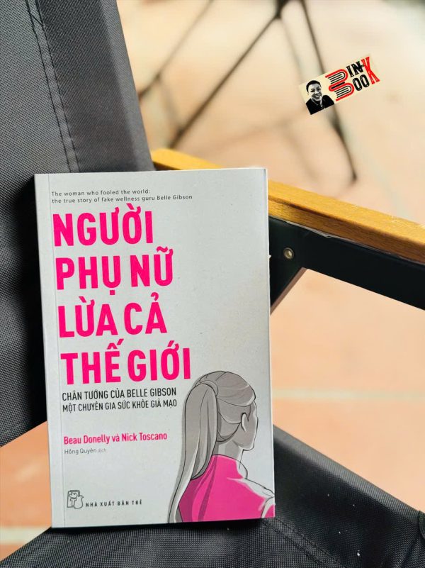 NGƯỜI PHỤ NỮ LỪA CẢ THẾ GIỚI – Beau Donelly & Nick Toscano – Hồng Quyên dịch - NXB Trẻ