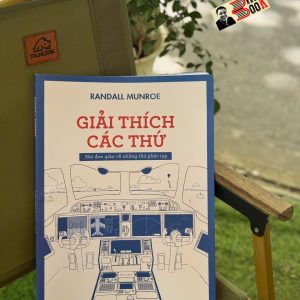 GIẢI THÍCH CÁC THỨ: Nói Đơn Giản Về Những Thứ Phức Tạp - Randall Munroe - Tiểu Vũ dịch - Nhã Nam