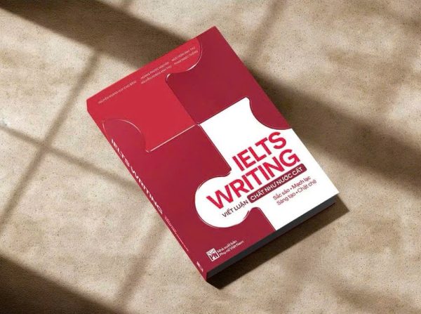 IELTS WRITING – Viết Luận Chất Như Nước Cất – Nguyễn Hoàng Huy – NXB Phụ Nữ Việt Nam