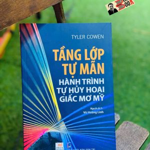 TẦNG LỚP TỰ MÃN HÀNH TRÌNH TỰ HỦY HOẠI GIẤC MƠ MỸ - Tyler Cowen - Vũ Hoàng Linh dịch - Trung tâm XB Sách Quốc Tế - NXB Dân Trí