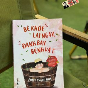BÉ KHỎE LẠI NGAY, ĐÁNH BAY BỆNH VẶT– Bác sĩ-Thạc sĩ Phạm Thánh Hoa – Minh Thùy dịch – Thái Hà Books